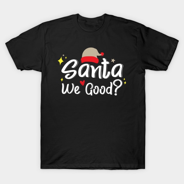 Santa We Good? T-Shirt by kirayuwi